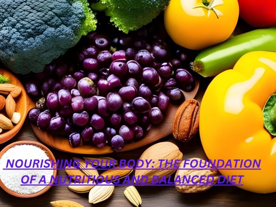 Nourishing Your Body: The Foundation of a Nutritious and Balanced Diet Nourishing Your Body: The Foundation of a Nutritious and Balanced Diet