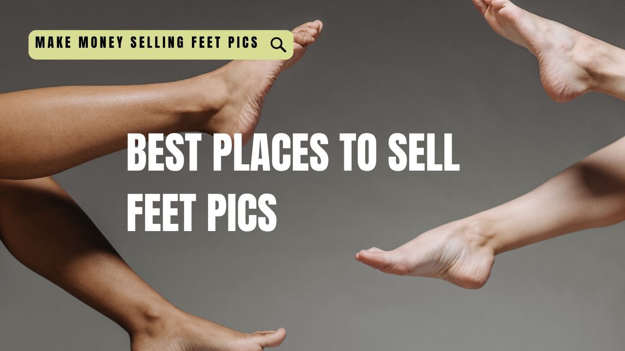 Where To Sell Feet Pictures? 21 Best Places To Sell Feet Pictures