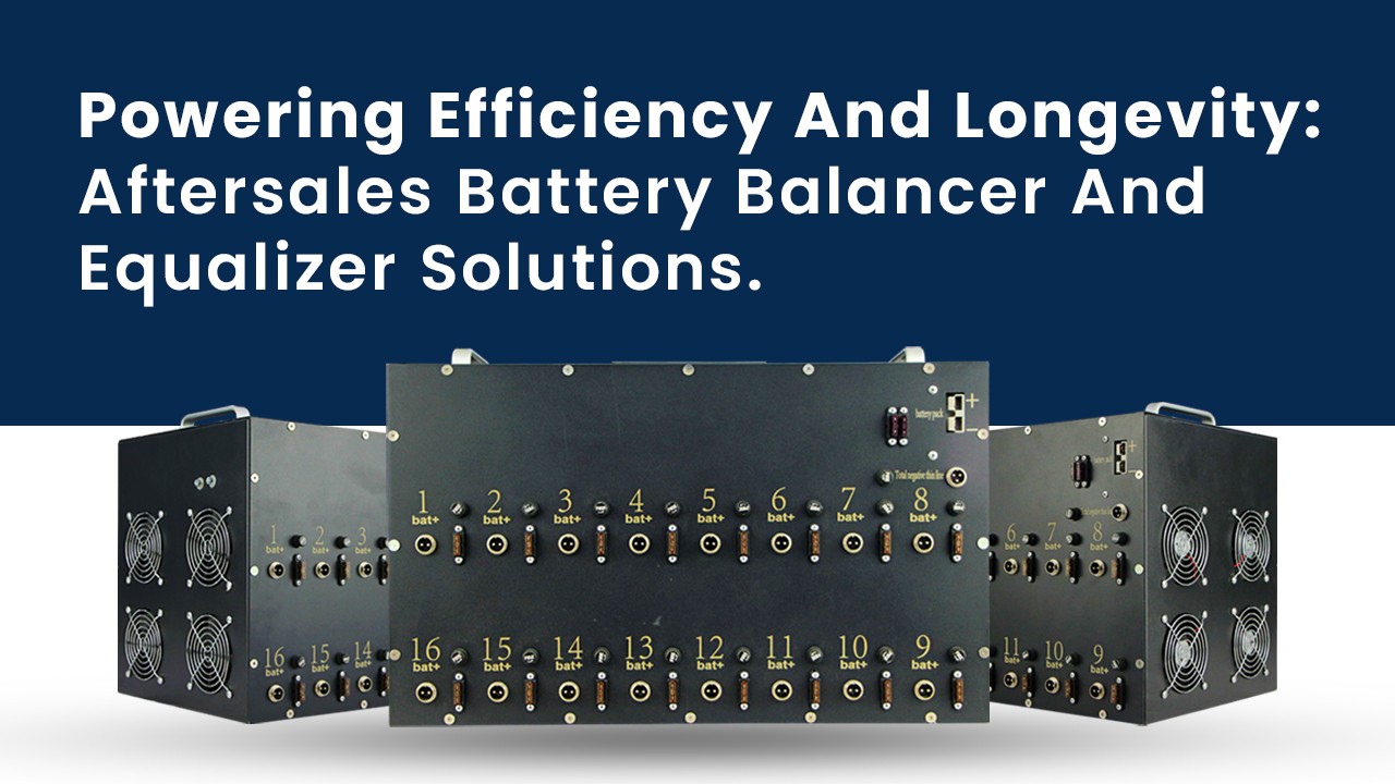 Powering Efficiency and Longevity: Aftersales Battery Balancer and Equalizer  Solutions
