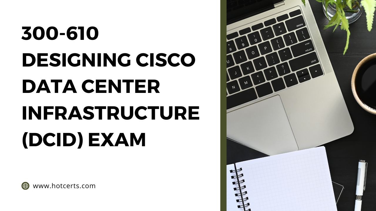 300 610 Designing Cisco Data Center Infrastructure (DCID) Exam 300 610 Designing Cisco Data Center Infrastructure (DCID) Exam