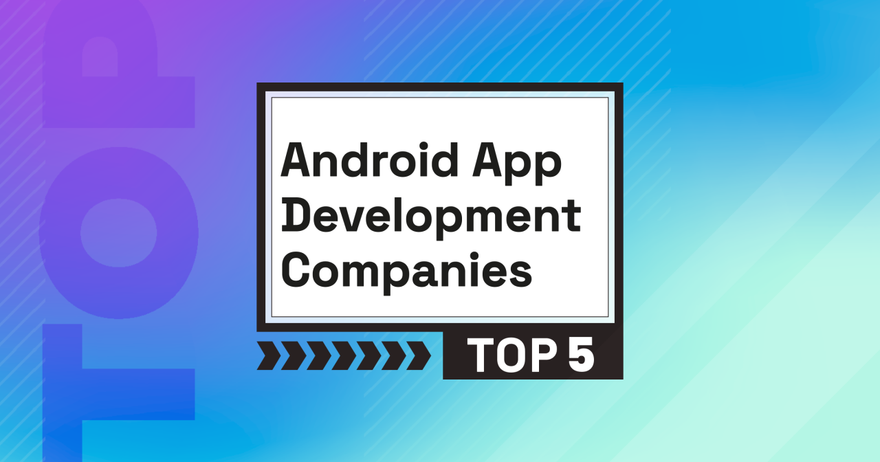 Top 5 Android App Development Companies [UPDATED 2024]