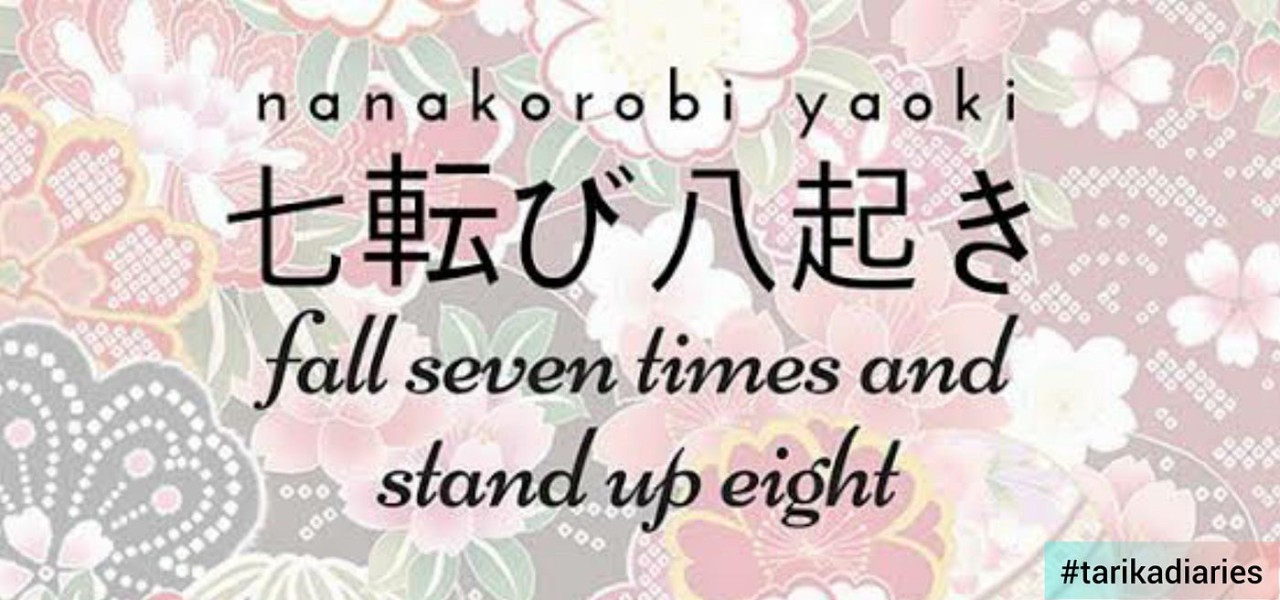 七転び八起き(Fall down seven times, get up eight) - Japanese proverb