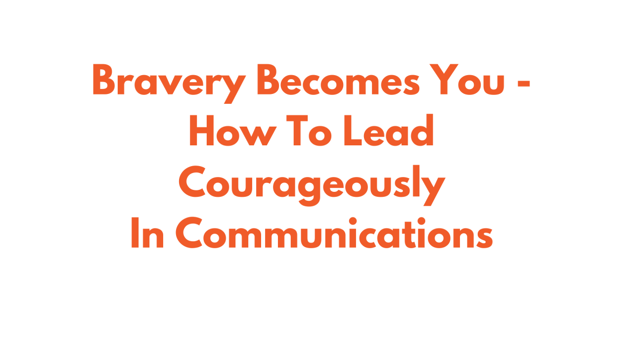 We need courageous communications leaders now more than ever here #39 s We need courageous communications leaders now more than ever here #39 s