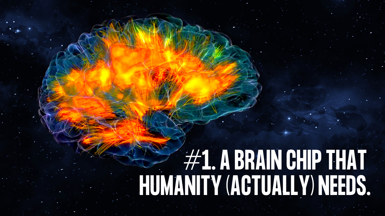 1. A Brain Chip That Humanity Actually Needs.