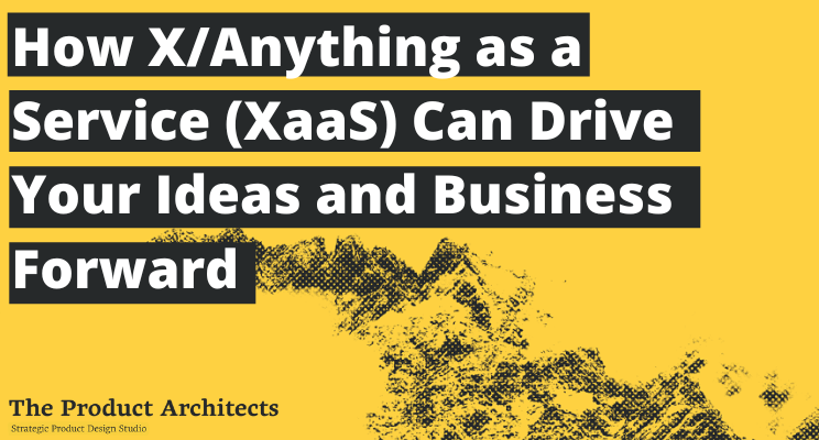 ​​How X/Anything as a Service (XaaS) Can Drive Your Ideas and Business Forward