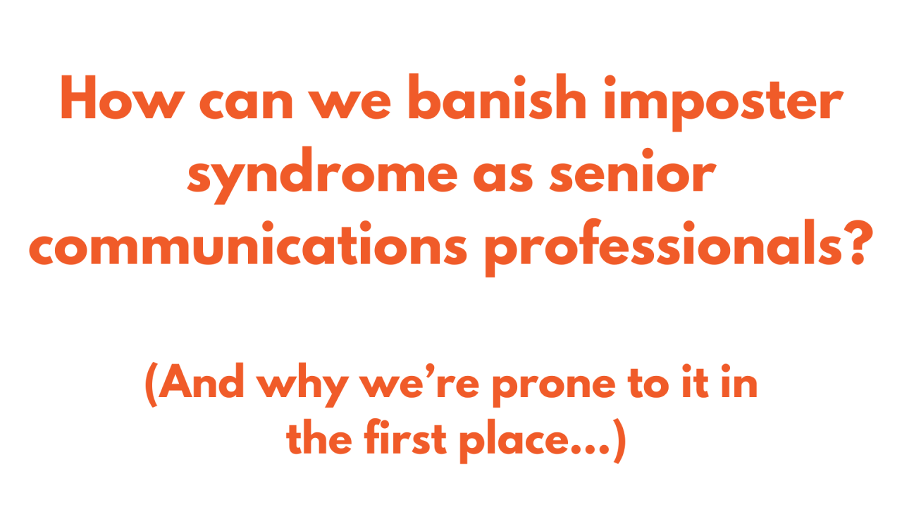 Imposter syndrome: the curse of senior communications professionals? Imposter syndrome: the curse of senior communications professionals?
