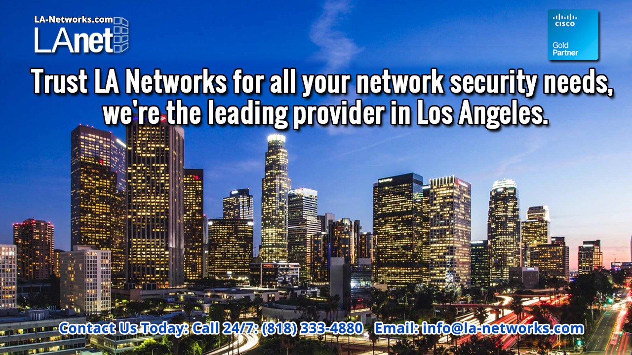 Stay Ahead of Cyber Threats with LA Networks'​ Proactive Security Measures
