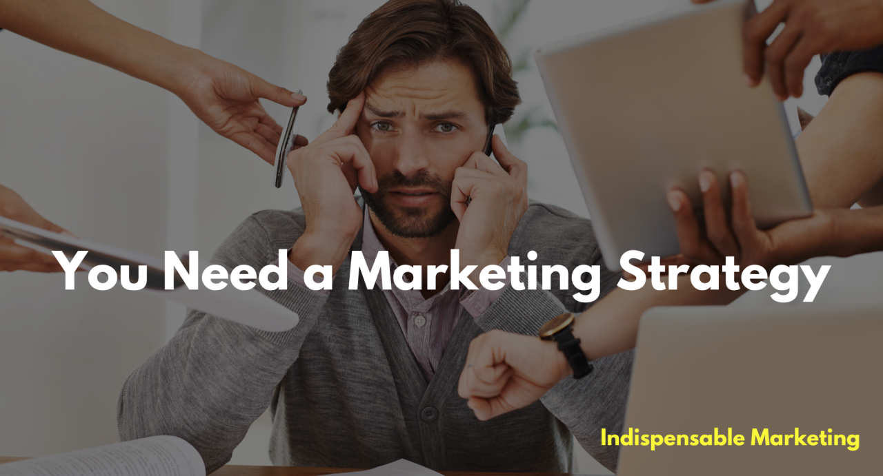 Why You Need A Marketing Strategy To Get Tactics On Track