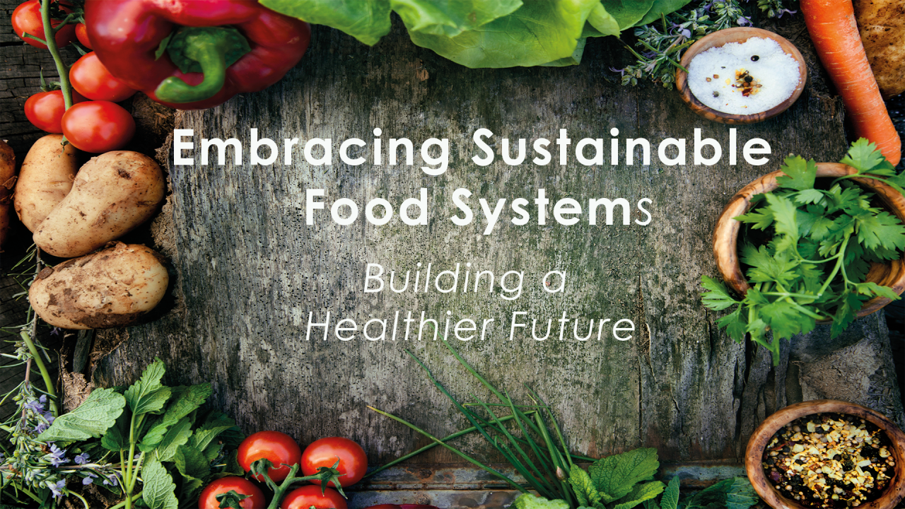 EMBRACING SUSTAINABLE FOOD SYSTEMS: BUILDING A HEALTHIER FUTURE