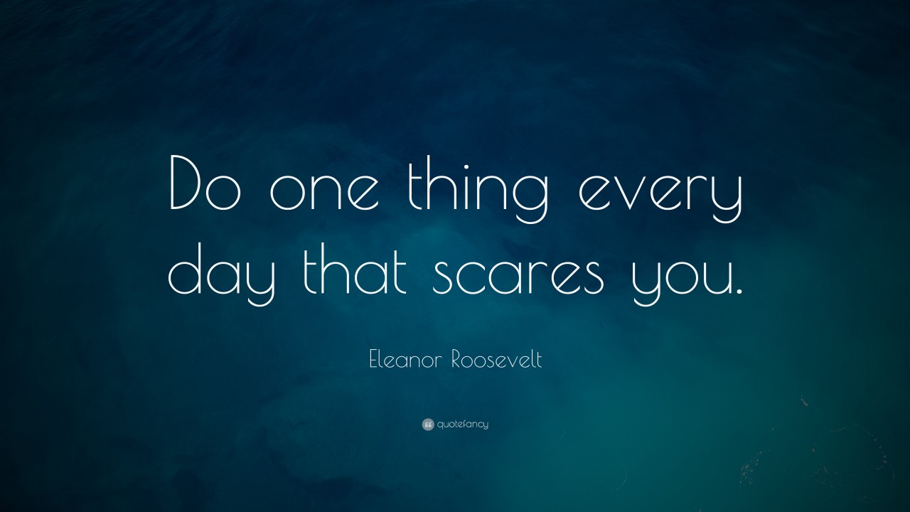 Do One Thing Everyday That Scares You Do One Thing Everyday That Scares You