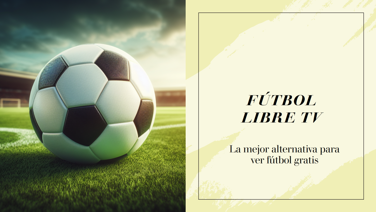 Fútbol Libre: tu guía completa para disfrutar del deporte rey en internet
