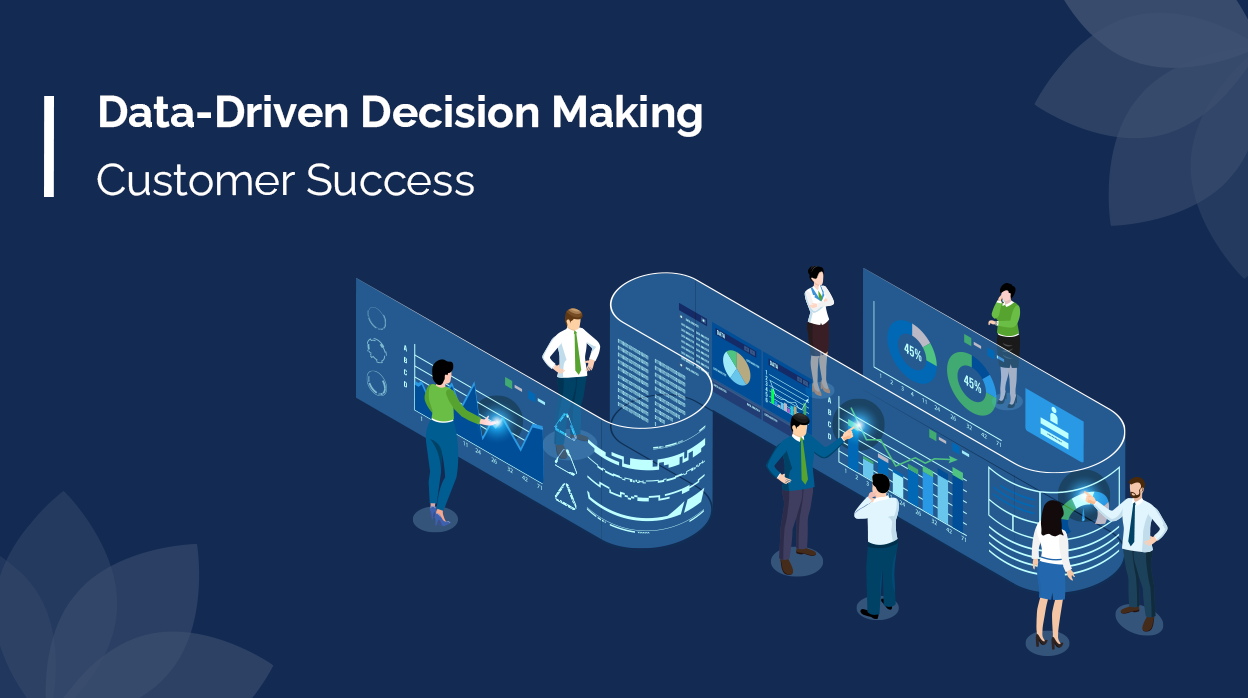 Unlocking The Power Of Data-Driven Decision Making For Customer Success