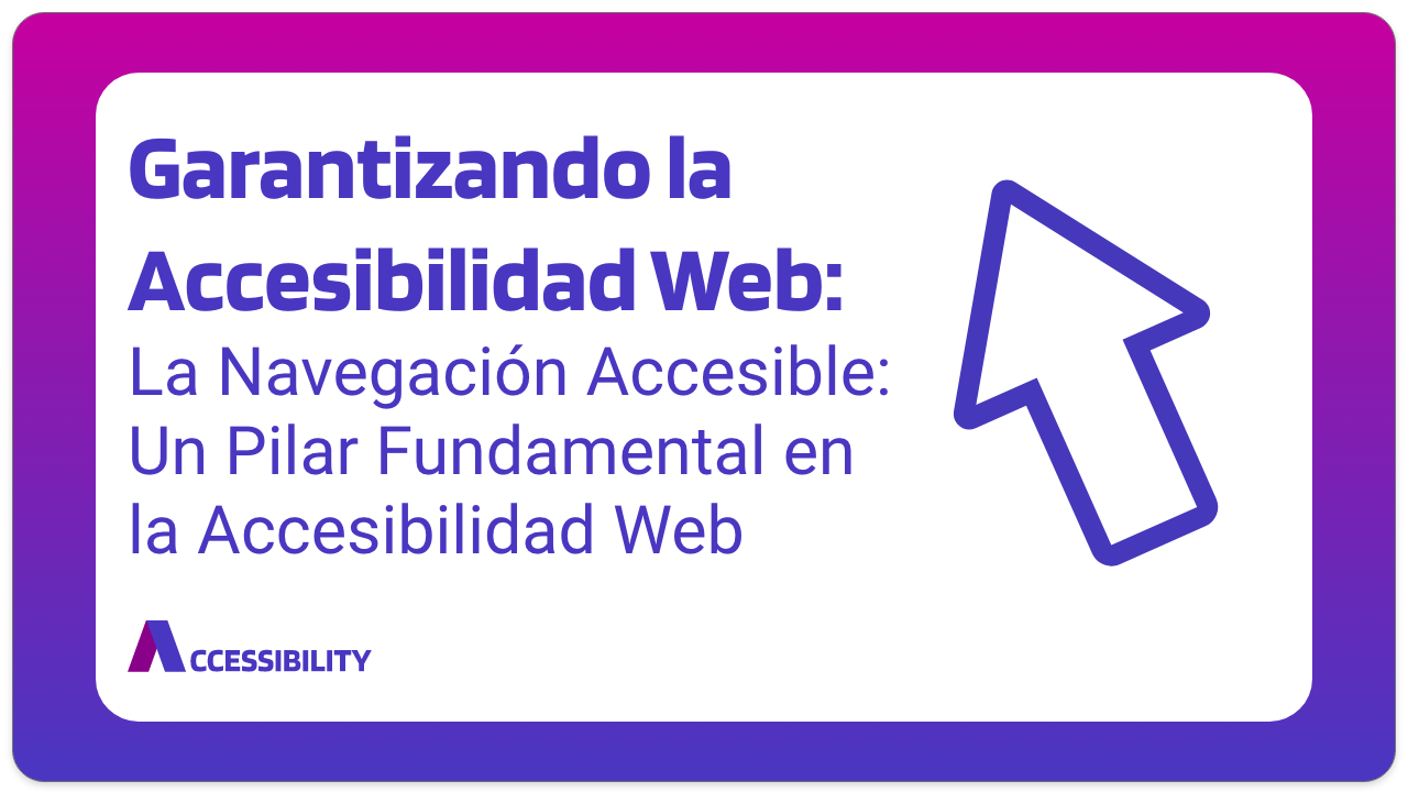 Navegación Accesible: Un Pilar Fundamental en la Accesibilidad Web