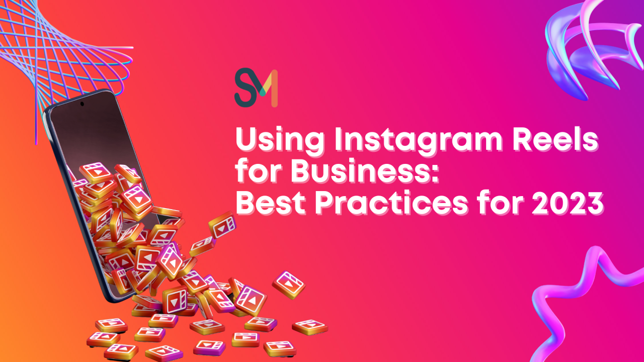 Using Instagram Reels for Business: Best Practices for 2023