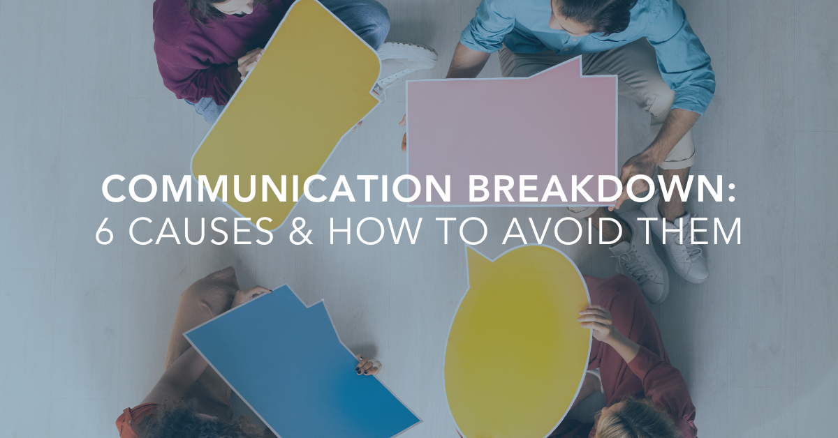 Communication Breakdown: 6 Causes & How to Avoid Them