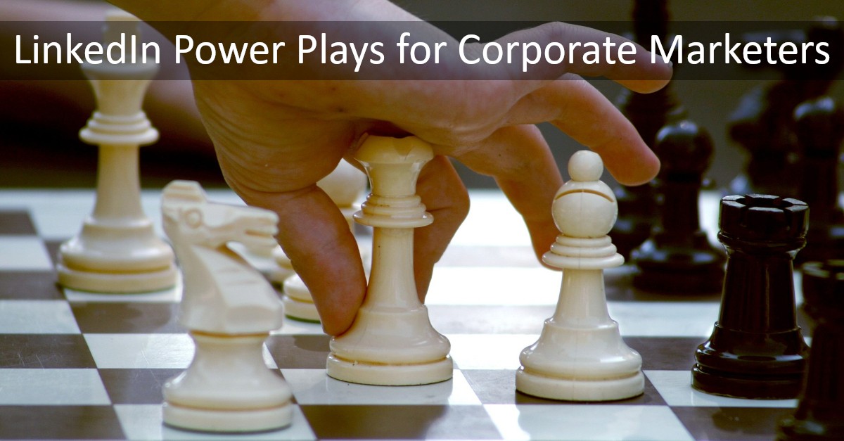 7 LinkedIn Power Plays for Corporate Marketers