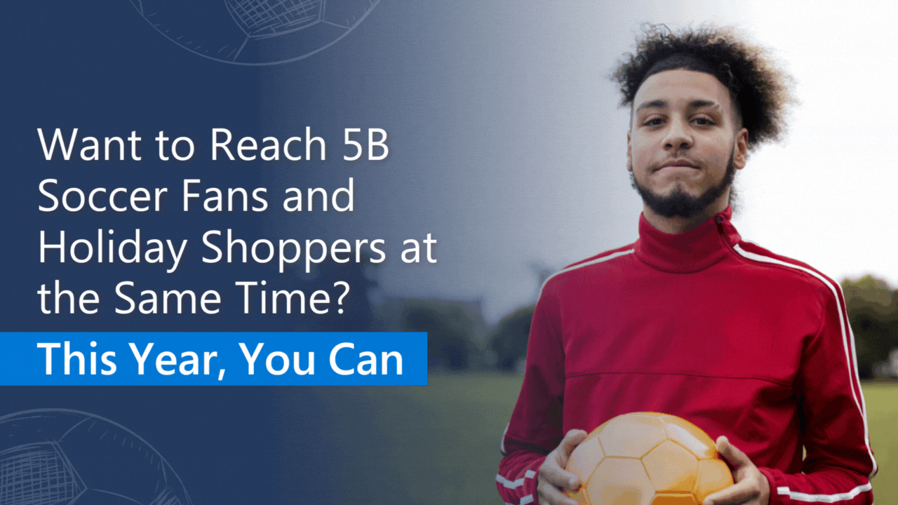 Want to Reach 5B Soccer Fans and Holiday Shoppers at the Same Time? This Year, You Can