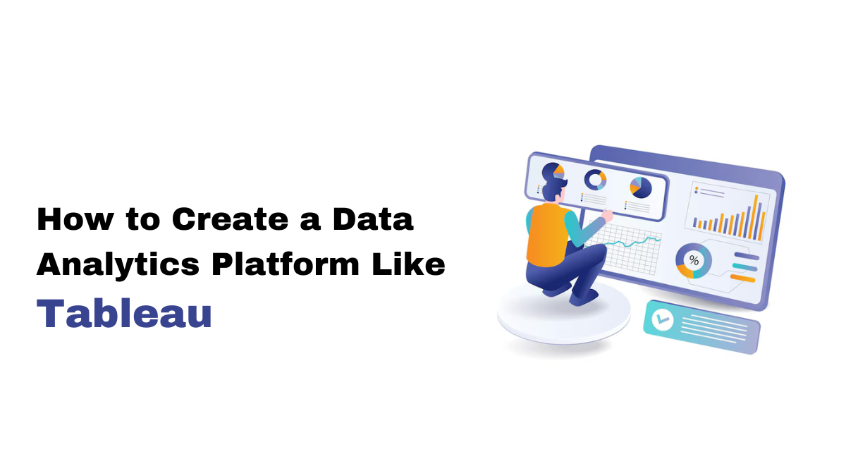 How to Create a Data Analytics Platform Like Tableau