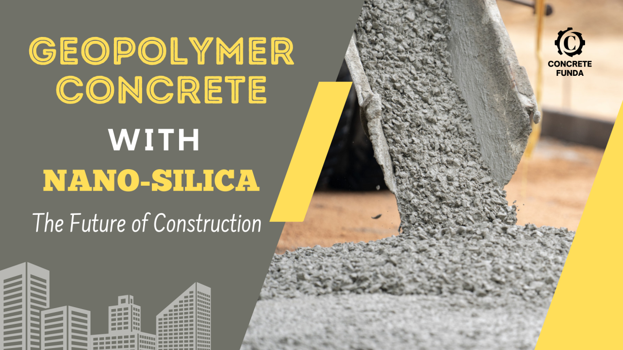 The Future of Construction: Exploring Geopolymer Concrete with Nano-Silica