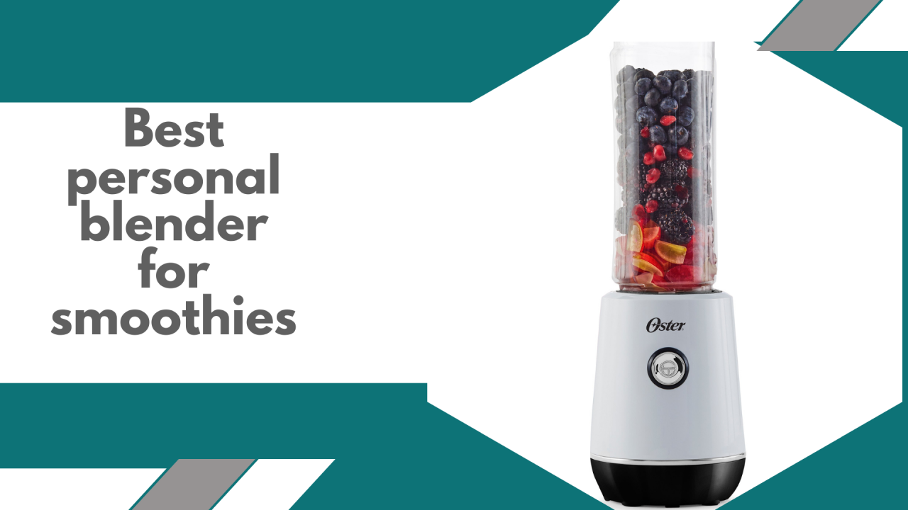 Choosing the Best Personal Blender for Smoothies: A Comprehensive Guide
