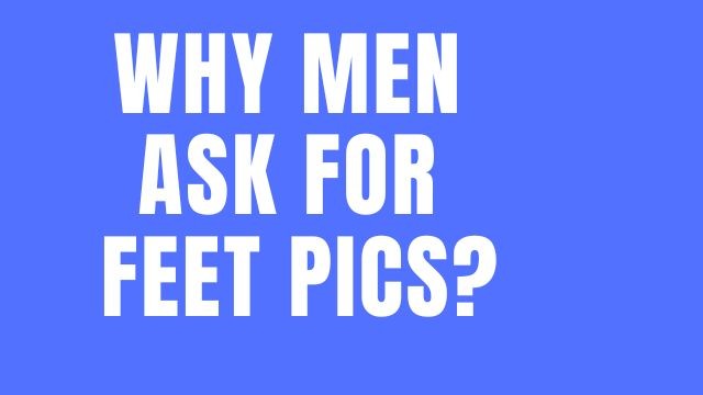 Why Do Men Actually Want Feet Pics: Explained!