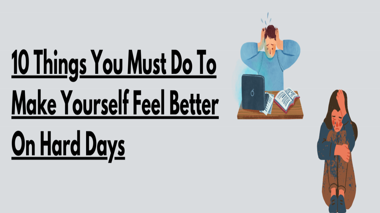 10 Things You Must Do To Make Yourself Feel Better On Hard Days