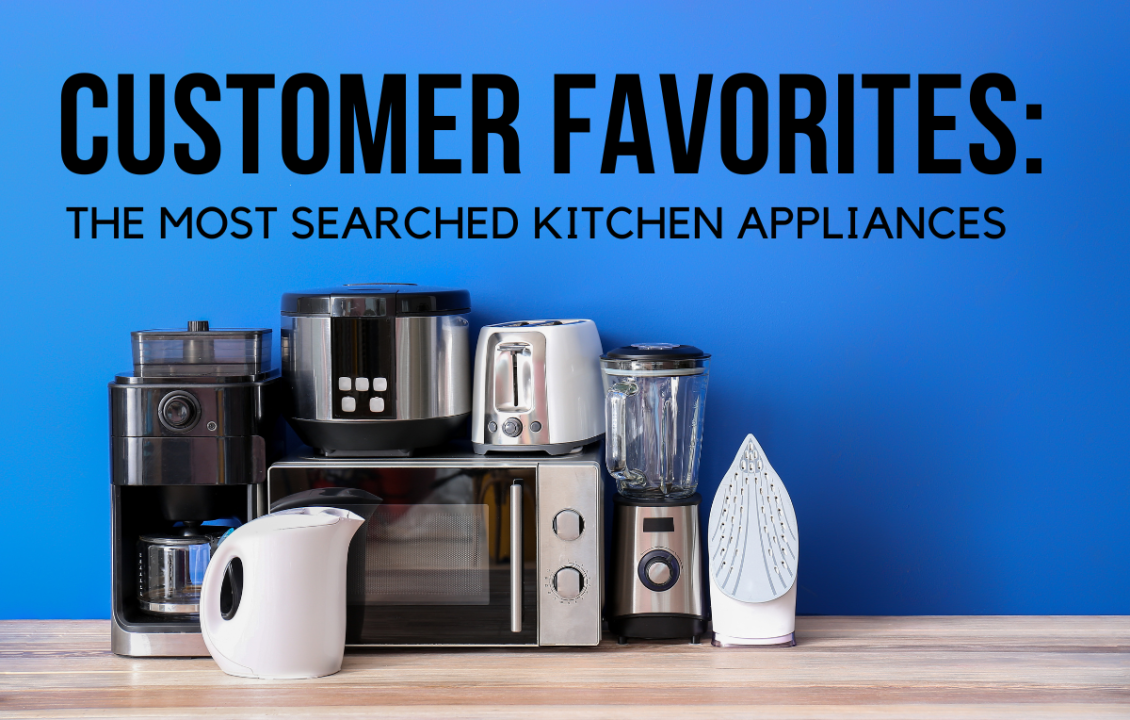 Customer Favorites: The Most Searched Kitchen Appliances