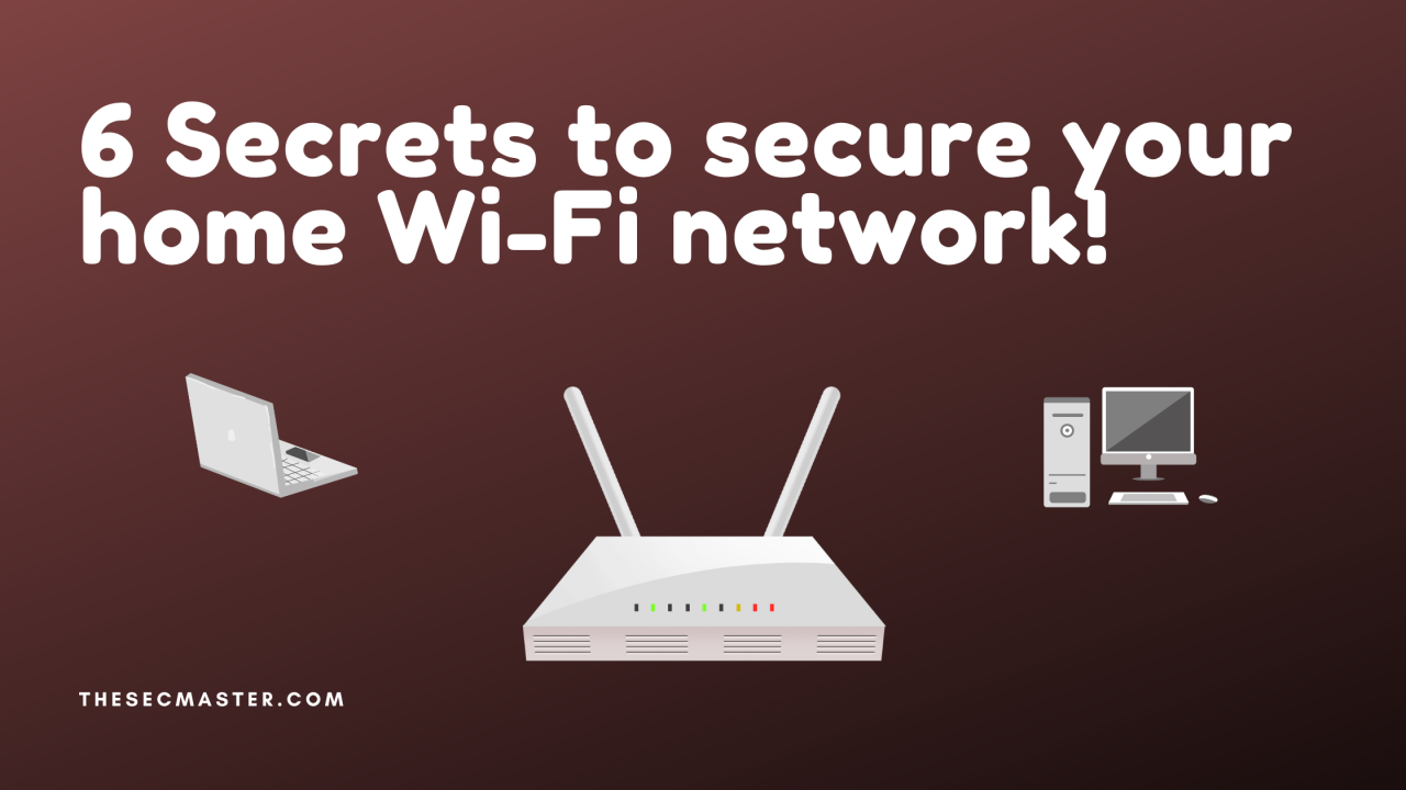 6 Secrets to Secure Your Home WI-Fi Network!