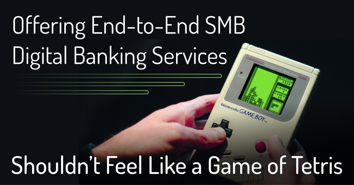 Offering End-to-End SMB Digital Banking Services Shouldn’t Feel Like a Game of Tetris
