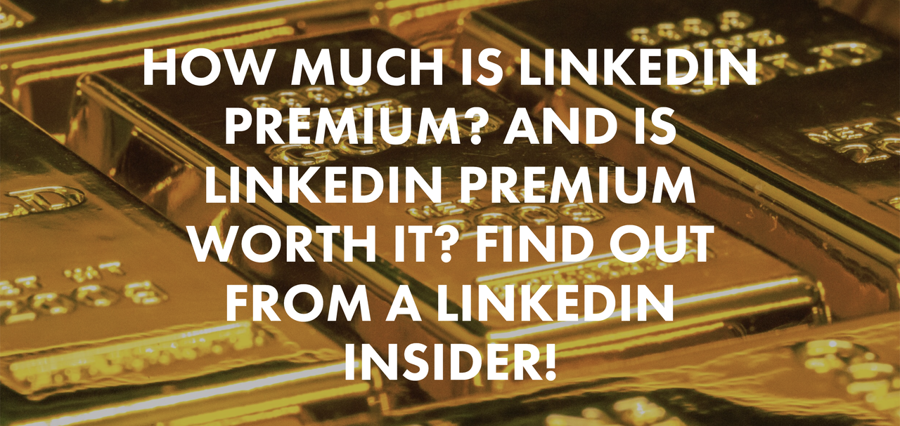 How Much Is LinkedIn Premium? And Is LinkedIn Premium Worth It? Find Out  from a LinkedIn