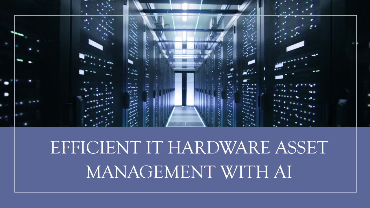 Efficient IT Hardware Asset Management (HAM) with AI Efficient IT Hardware Asset Management (HAM) with AI