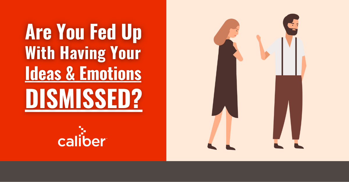 Are you fed up with having your ideas and emotions dismissed?