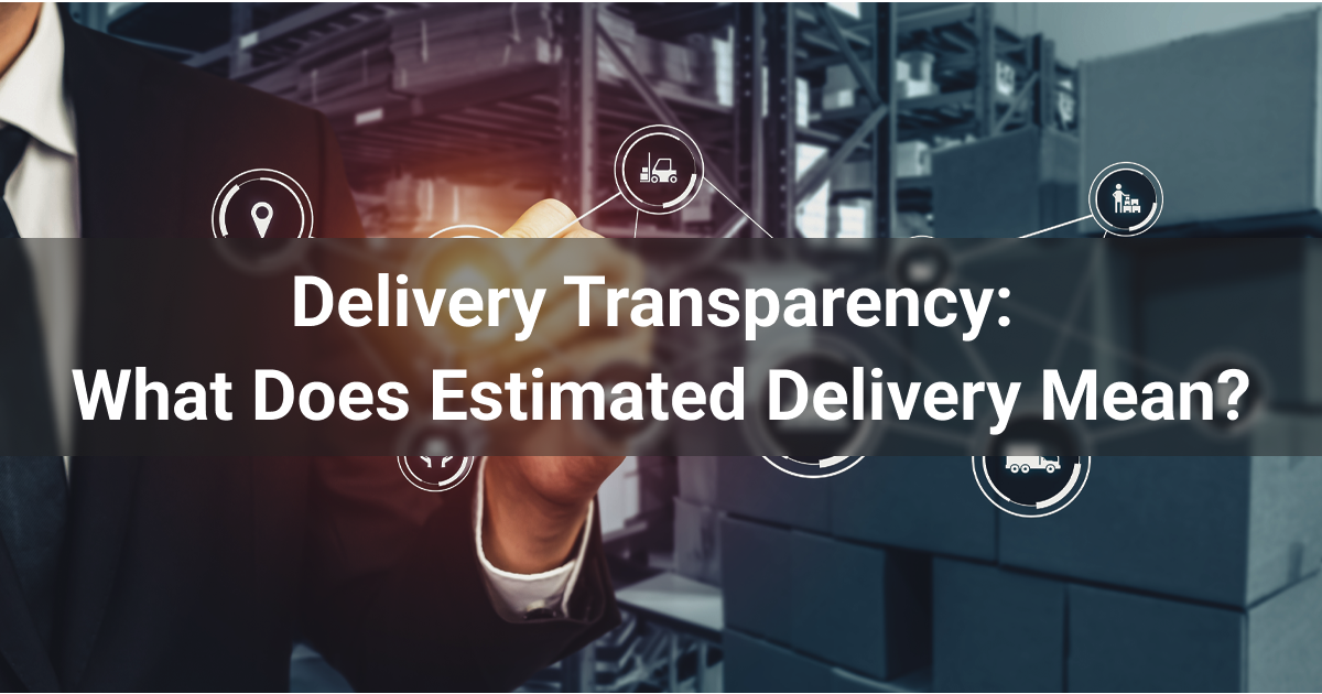 Delivery Transparency: What Does Estimated Delivery Mean?