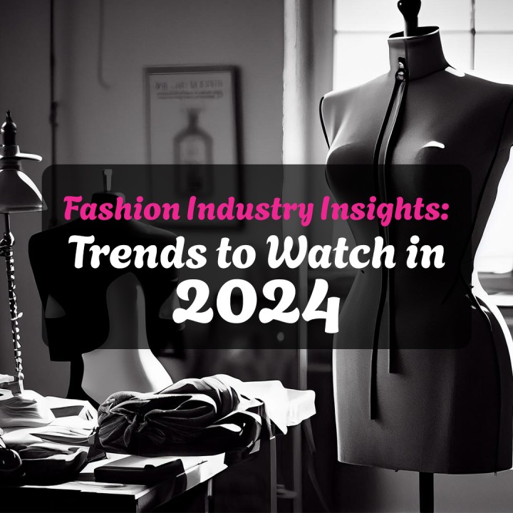 Fashion Industry Insights: Trends to Watch in 2024