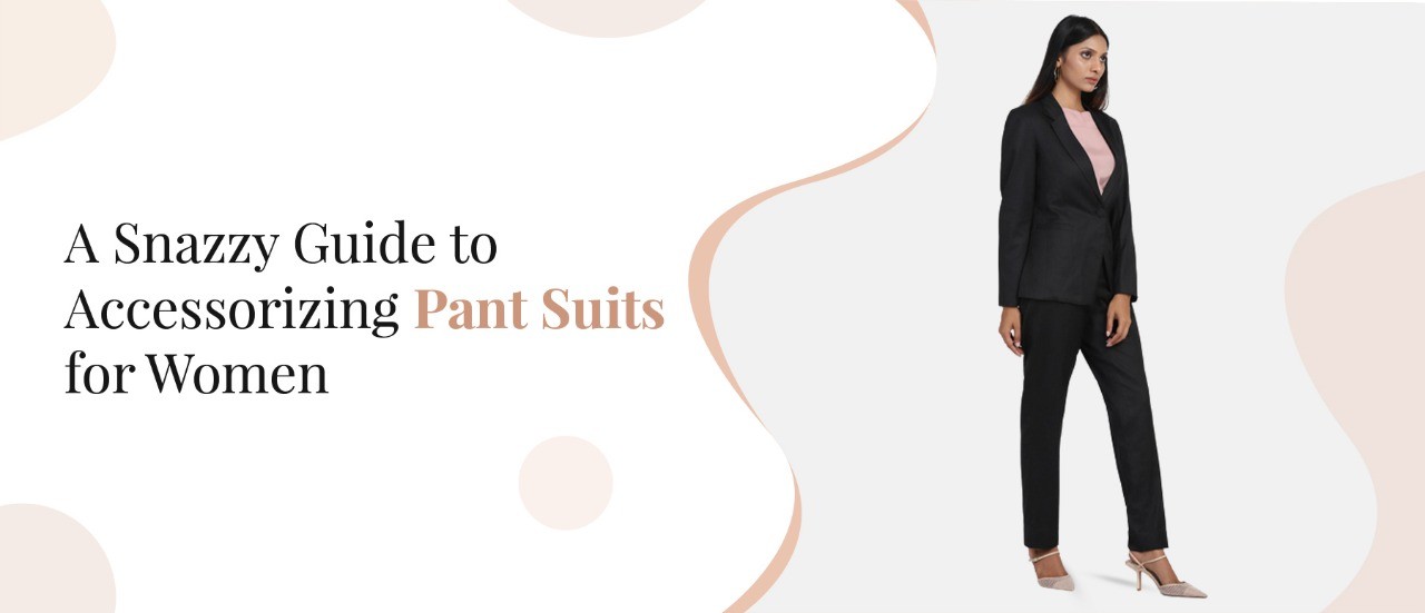 A Snazzy Guide to Accessorizing Pant Suits for Women