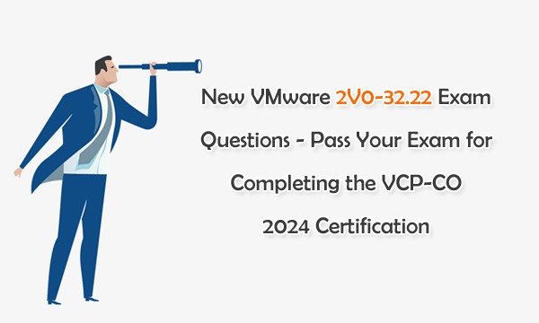 New VMware 2V0 32 22 Exam Questions Pass Your Exam for Completing the New VMware 2V0 32 22 Exam Questions Pass Your Exam for Completing the