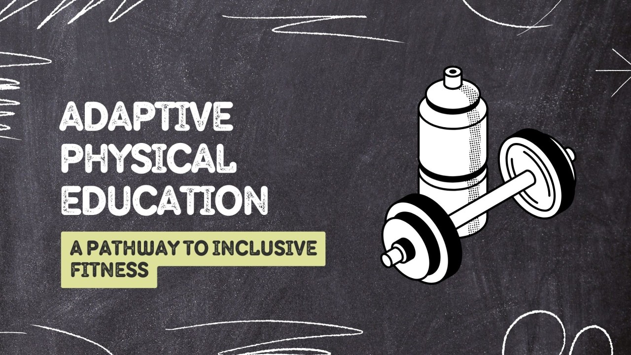 Adaptive Physical Education: A Pathway to Inclusive Fitness Adaptive Physical Education: A Pathway to Inclusive Fitness
