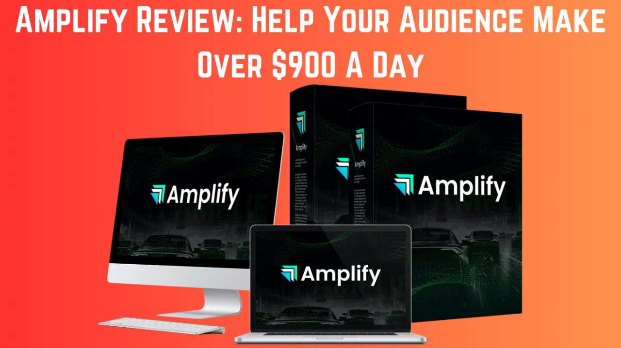 Amplify Review: Help Your Audience Make Over $900 A Day