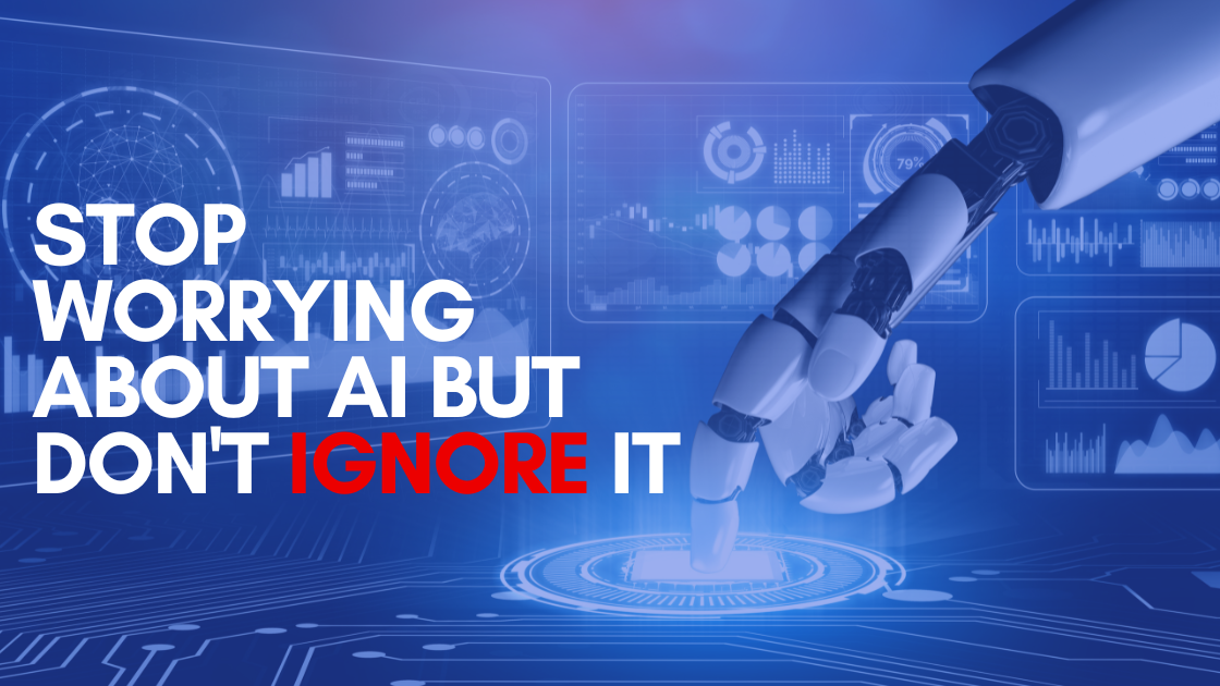 Stop worrying about AI but don't ignore it