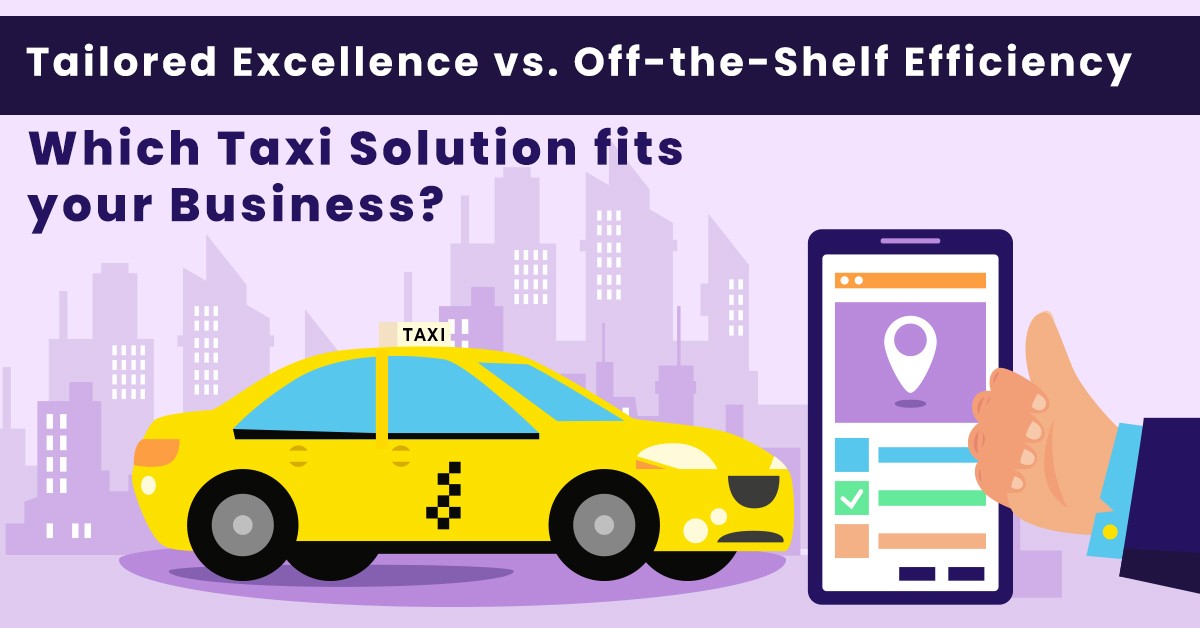 Tailored vs Off-the-Shelf: Taxi App Solution for Entrepreneurs