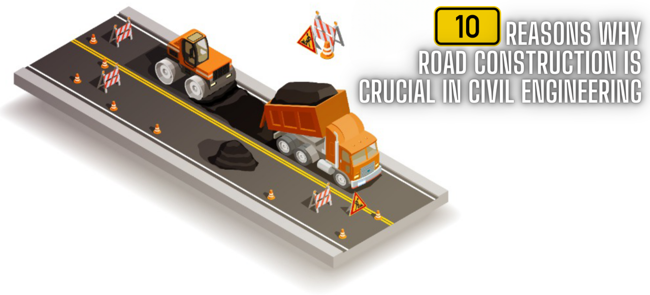 10 REASONS WHY ROAD CONSTRUCTION IS CRUCIAL IN CIVIL ENGINEERING