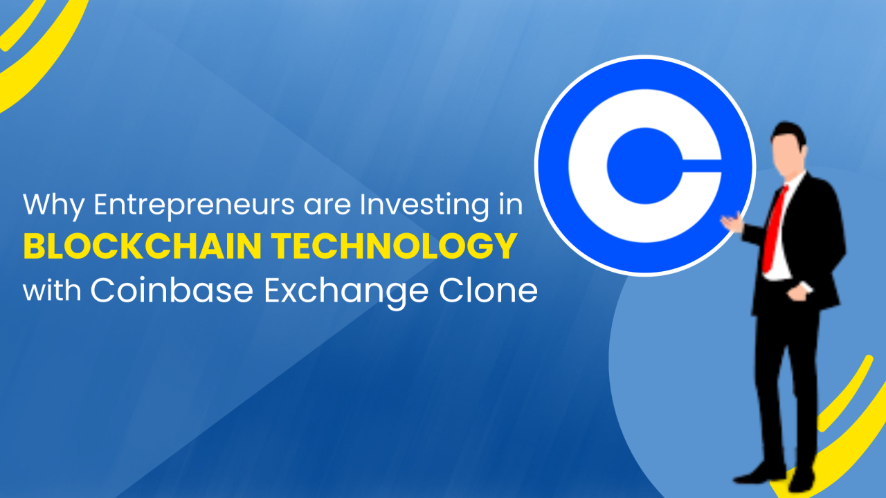 Why are Entrepreneurs Investing in Blockchain Technology with Coinbase Exchange Clone?