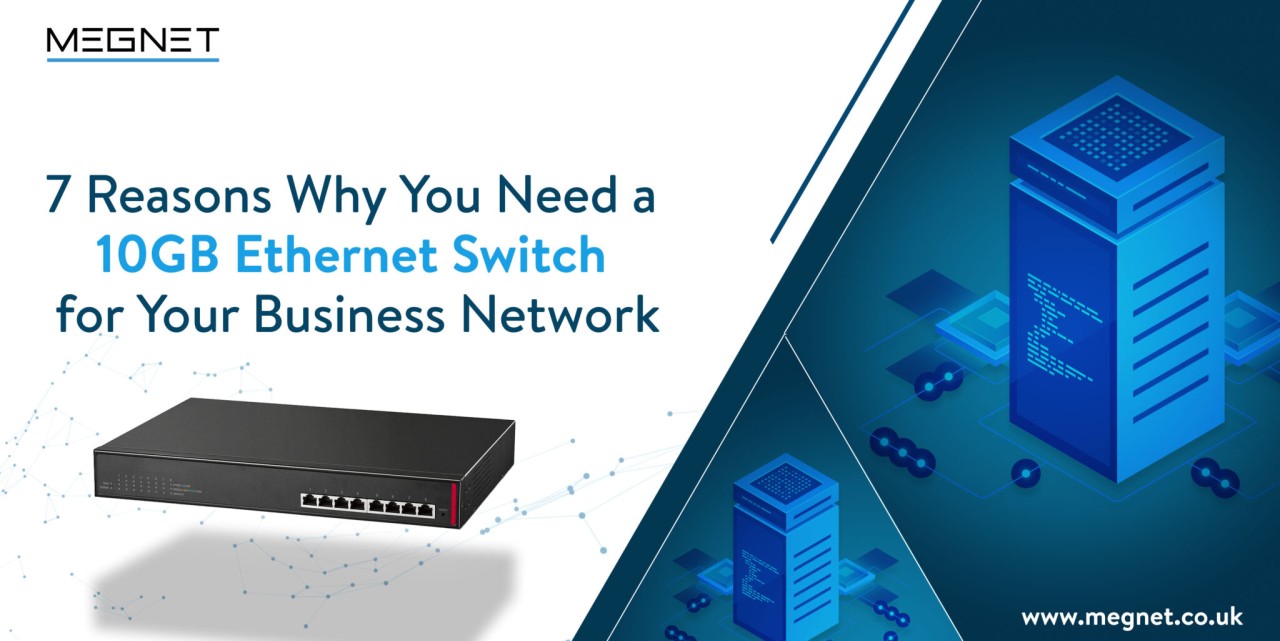 7 Reasons Why You Need a 10GB Ethernet Switch for Your Business Network