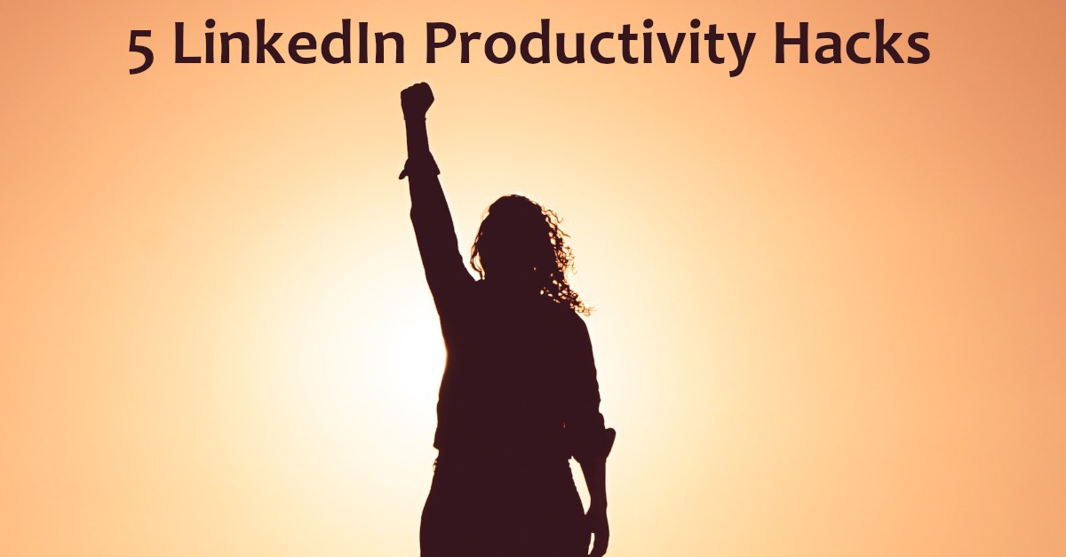 Five Productivity Hacks for LinkedIn Power Users
