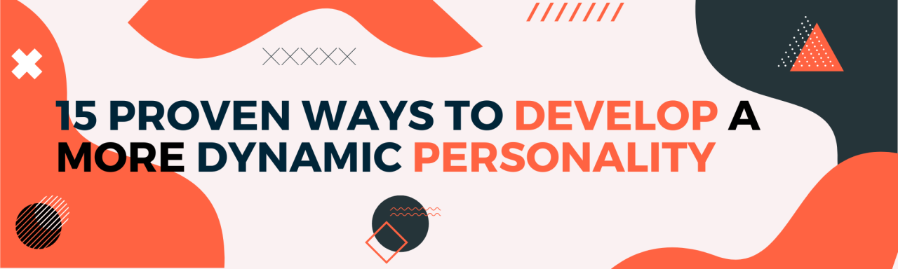 15 Proven Ways to Develop a More Dynamic Personality