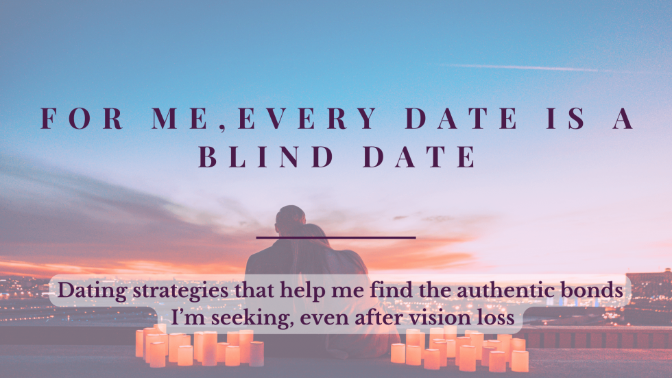 For Me, Every Date is a Blind Date