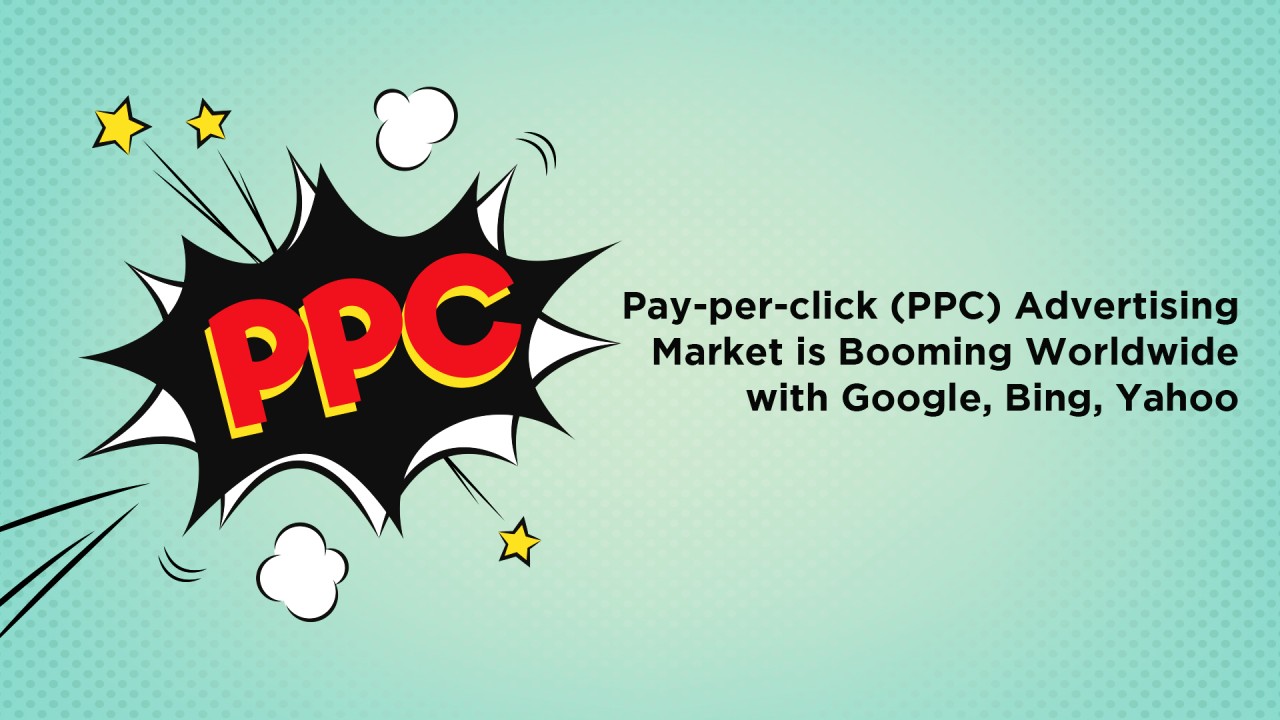 Pay-per-click (PPC) Advertising Market is Booming Worldwide with Google, Bing, Yahoo