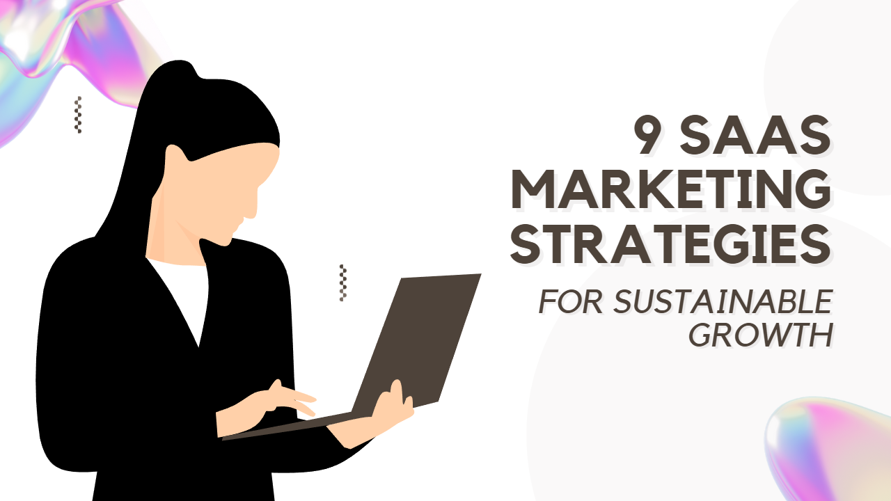 9 SaaS Marketing Strategies for Sustainable Growth