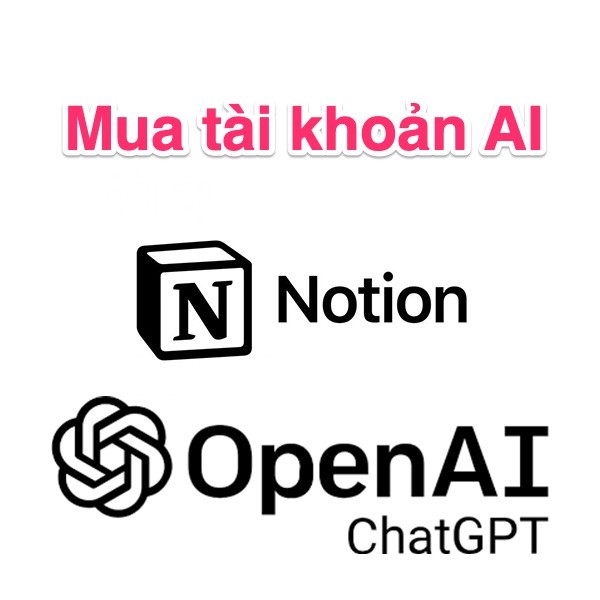 Mua tài khoản AI như Notion AI, ChatGPT giá rẻ