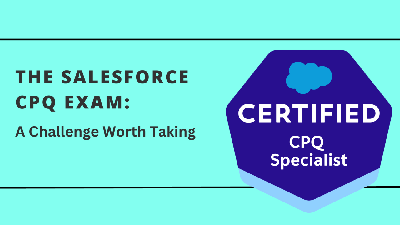The Salesforce CPQ Exam: A Challenge Worth Taking The Salesforce CPQ Exam: A Challenge Worth Taking